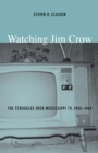 Image for Watching Jim Crow  : the struggles over Mississippi, 1955-1969