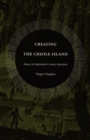 Image for Creating the creole island  : slavery in eighteenth-century Mauritius