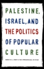 Image for Palestine, Israel, and the Politics of Popular Culture