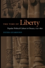 Image for The time of liberty  : popular political culture in Oaxaca, 1750-1850