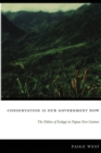 Image for Conservation is our government now  : the politics of ecology in Papua New Guinea