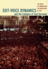 Image for Exit-Voice Dynamics and the Collapse of East Germany : The Crisis of Leninism and the Revolution of 1989