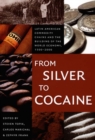 Image for From silver to cocaine  : Latin American commodity chains and the building of the world economy, 1500-2000
