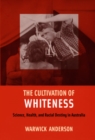 Image for The Cultivation of Whiteness : Science, Health, and Racial Destiny in Australia