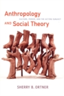 Image for Anthropology and social theory  : culture, power, and the acting subject