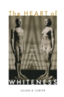 Image for The heart of whiteness  : normal sexuality and race in America, 1880-1940