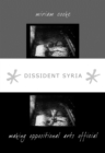 Image for Dissident Syria  : making oppositional arts official