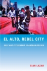 Image for El Alto, rebel city  : self and citizenship in Andean Bolivia