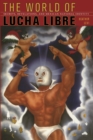 Image for The world of lucha libre  : secrets, revelations, and Mexican national identity