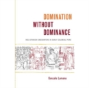 Image for Domination without dominance  : Inca-Spanish encounters in early colonial Peru