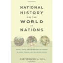 Image for National history and the world of nations  : capital, state, and the rhetoric of history in Japan, France and the United States