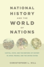 Image for National history and the world of nations  : capital, state, and the rhetoric of history in Japan, France and the United States