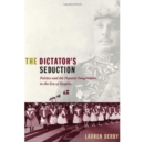 Image for The dictator&#39;s seduction  : politics and the popular imagination in the era of Trujillo