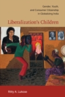 Image for Liberalization&#39;s children  : gender, youth, and consumer citizenship in globalizing India