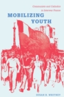 Image for Mobilizing youth  : communists and Catholics in interwar France
