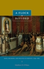 Image for A flock divided  : race, religion, and politics in Mexico, 1749-1857