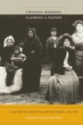 Image for Crossing borders, claiming a nation  : a history of Argentine Jewish women, 1880-1955