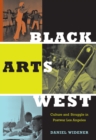 Image for Black arts West  : culture and struggle in postwar Los Angeles