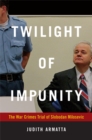 Image for Twilight of impunity  : the war crimes trial of Slobodan Milosevic