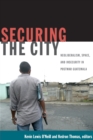 Image for Securing the city  : neoliberalism, space, and insecurity in postwar Guatemala