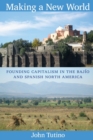 Image for Making a new world  : founding capitalism in the Bajíao and Spanish North America