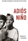 Image for Adiâos niäno  : the gangs of Guatemala City and the politics of death
