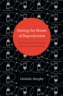 Image for Seizing the means of reproduction  : entanglements of feminism, health, and technoscience