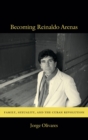 Image for Becoming Reinaldo Arenas  : family, sexuality, and the Cuban Revolution
