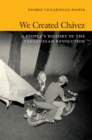 Image for We created Châavez  : a people&#39;s history of the Venezuelan Revolution