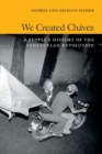 Image for We created Châavez  : a people&#39;s history of the Venezuelan Revolution