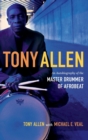 Image for Tony Allen  : an autobiography of the master drummer of Afrobeat