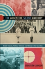 Image for The Argentine silent majority  : middle classes, politics, violence, and memory in the seventies
