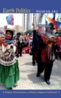 Image for Earth politics  : religion, decolonization, and Bolivia&#39;s indigenous intellectuals