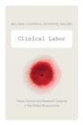 Image for Clinical labor  : tissue donors and research subjects in the global bioeconomy