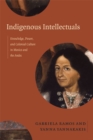 Image for Indigenous intellectuals  : knowledge, power, and colonial culture in Mexico and the Andes