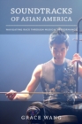 Image for Soundtracks of Asian America  : navigating race through musical performance