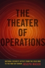 Image for The theater of operations  : national security affect from the Cold War to the War on Terror