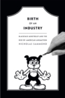 Image for Birth of an industry  : blackface minstrelsy and the rise of American animation