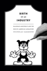 Image for Birth of an industry  : blackface minstrelsy and the rise of American animation