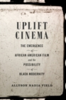 Image for Uplift cinema  : the emergence of African American film and the possibility of black modernity