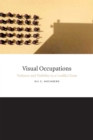 Image for Visual occupations  : violence and visibility in a conflict zone