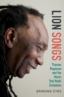 Image for Lion songs  : Thomas Mapfumo and the music that made Zimbabwe