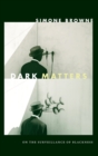 Image for Dark matters  : on the surveillance of blackness