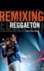 Image for Remixing reggaetâon  : the cultural politics of race in Puerto Rico