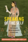 Image for Speaking of the self  : gender, performance, and autobiography in South Asia