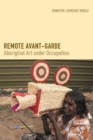 Image for Remote avant-garde  : Aboriginal art under occupation