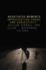 Image for Negotiated moments  : improvisation, sound, and subjectivity