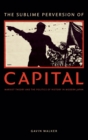 Image for The sublime perversion of capital  : Marxist theory and the politics of history in modern Japan