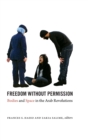 Image for Freedom without permission  : bodies and space in the Arab revolutions