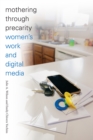 Image for Mothering through precarity  : women&#39;s work and digital media